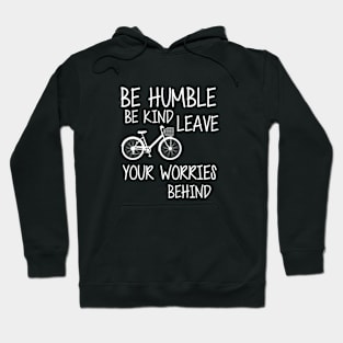 Be humble be kind leave your worries behind Hoodie